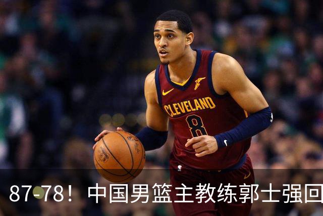 87-78！中国男篮主教练郭士强回应，沙特主教练表态，新华社发声